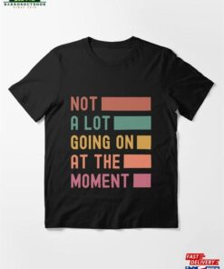 Not A Lot Going On At The Moment Vintage Essential T-Shirt Hoodie Unisex