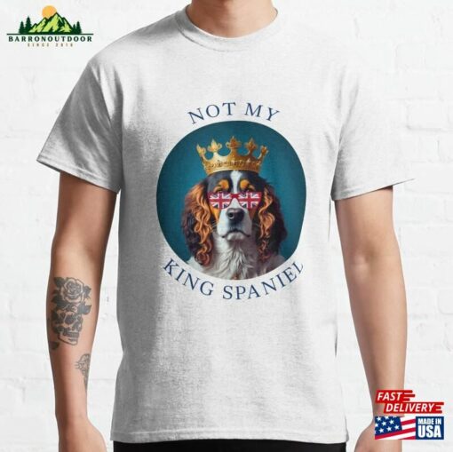 Not My King Spaniel Classic T-Shirt Hoodie