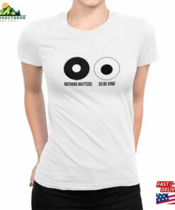Nothing Matters So Be Kind Everything Everywhere All At Once T-Shirt Men’s Women Hoodie