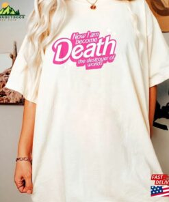 Now I Am Death Destroyer Of Worlds Unisex T-Shirt Kenergy Shirt Kenough Sweatshirt
