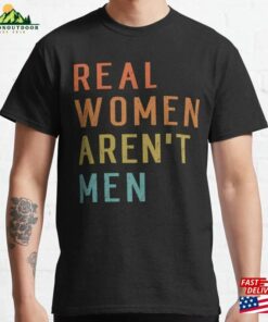 Real Women Aren’t Men Funny Retro Humor Classic T-Shirt Sweatshirt Unisex Real Women Aren’t Men Funny Retro Humor Classic T-Shirt Sweatshirt Unisex