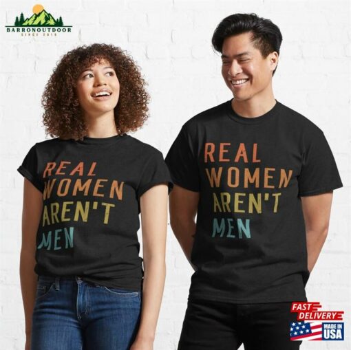 Real Women Aren’t Men Funny Retro Humor Classic T-Shirt Sweatshirt Unisex