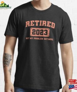 Retired 2023 Not My Problem Anymore Vintage Retirement Essential T-Shirt Hoodie Sweatshirt Retired 2023 Not My Problem Anymore Vintage Retirement Essential T-Shirt Hoodie Sweatshirt