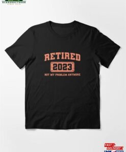 Retired 2023 Not My Problem Anymore Vintage Retirement Essential T-Shirt Hoodie Sweatshirt Retired 2023 Not My Problem Anymore Vintage Retirement Essential T-Shirt Hoodie Sweatshirt