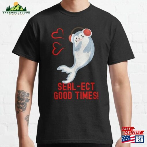 Seal Pun Sealect Good Times Cute Funny Animal Classic T-Shirt Sweatshirt Hoodie