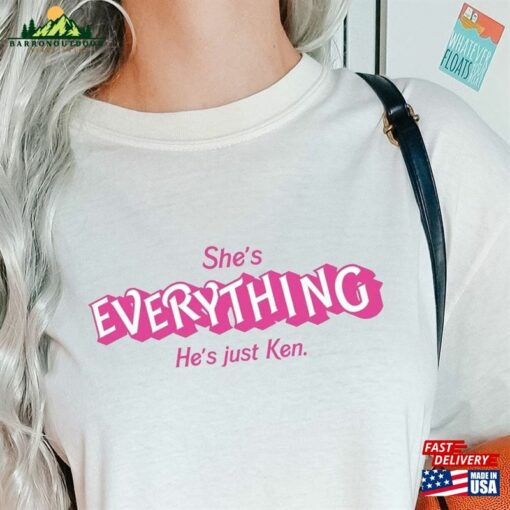 She’s Everything He Just Ken Shirt Classic Unisex