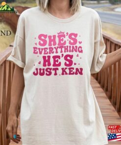 She’s Everything He Just Ken Shirt Hoodie Classic She’s Everything He Just Ken Shirt Hoodie Classic