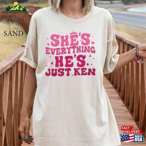 She’s Everything He Just Ken Shirt Hoodie Classic