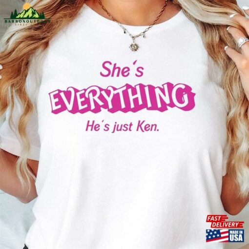 She’s Everything He Just Ken Shirt Hoodie T-Shirt