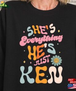 She’s Everything He Just Ken Sweatshirt Unisex Classic She’s Everything He Just Ken Sweatshirt Unisex Classic