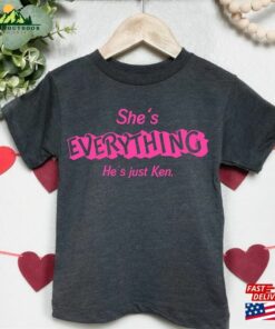 She's Everything He Just Ken T-Shirt Classic Hoodie 2 Shes Everything He Just Ken T Shirt Classic Hoodie 3
