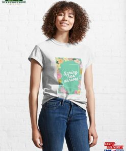 Spring Has Arrived Classic T-Shirt Unisex Sweatshirt 3 Spring Has Arrived Classic T Shirt Unisex Sweatshirt 4