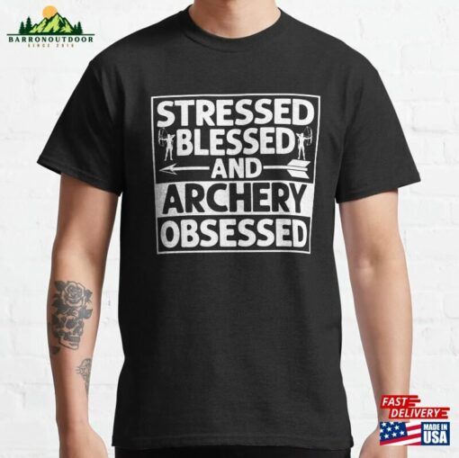 Stressed Blessed And Archery Obsessed Archer Bow Amp Arrows Classic T-Shirt Hoodie