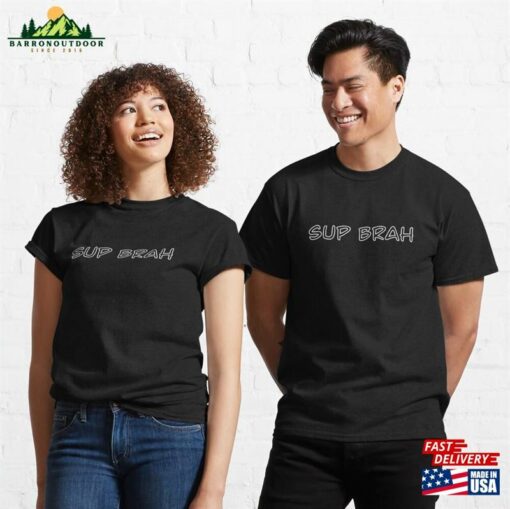 Sup Brah Classic T-Shirt Unisex