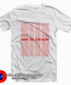 Thank You Cum Again Tee Shirt Thank You Cum Again Tee Shirt