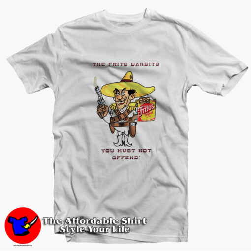 The Frito Bandito You Must Not Offend T-Shirt On Sale