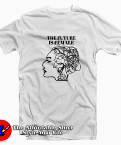 The Future Is Female Graphic Unisex T-Shirt On Sale The Future Is Female Graphic Unisex T-Shirt On Sale