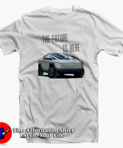 The Future Is Here Tesla Cybertruck Unisex T-shirt On Sale The Future Is Here Tesla Cybertruck Unisex T-shirt On Sale