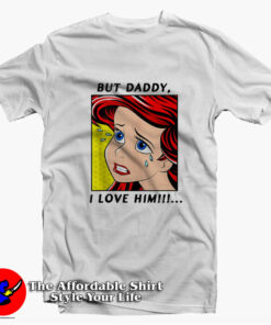 The Little Mermaid Ariel But Daddy I Love Him T Shirt On Sale 1