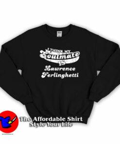 Think My Soulmate is Lawrence Ferlinghetti Sweatshirt On Sale