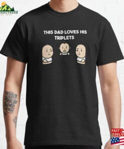 This Dad Loves His Triplets Classic T-Shirt Unisex Sweatshirt This Dad Loves His Triplets Classic T-Shirt Unisex Sweatshirt