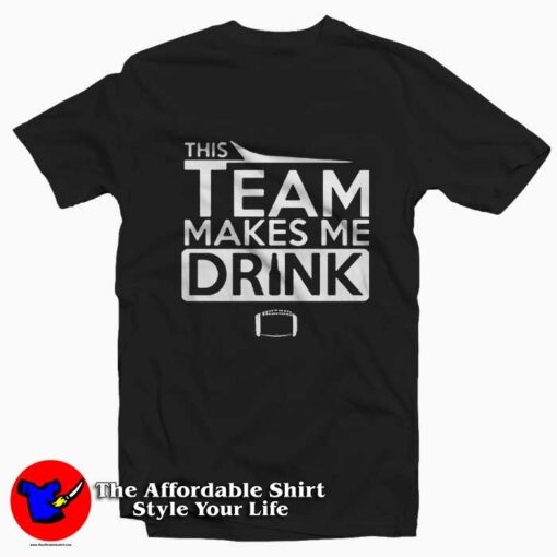 This Team Makes Me Drink  Tee Shirt