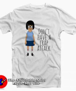 Tina Don’t Have a Crap Attack Tee Shirt
