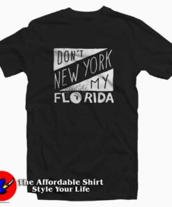 Top Don’t New York My Florida Unisex T-shirt On Sale Top Don’t New York My Florida Unisex T-shirt On Sale