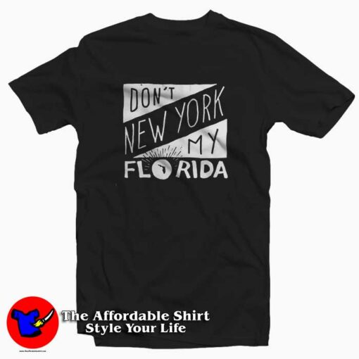 Top Don’t New York My Florida Unisex T-shirt On Sale