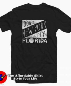 Top Don’t New York My Florida Unisex T-shirt On Sale Top Don’t New York My Florida Unisex T-shirt On Sale