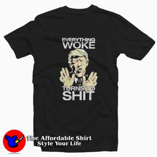 Trump Everything Woke Turns To Shit Unisex T-shirt On Sale