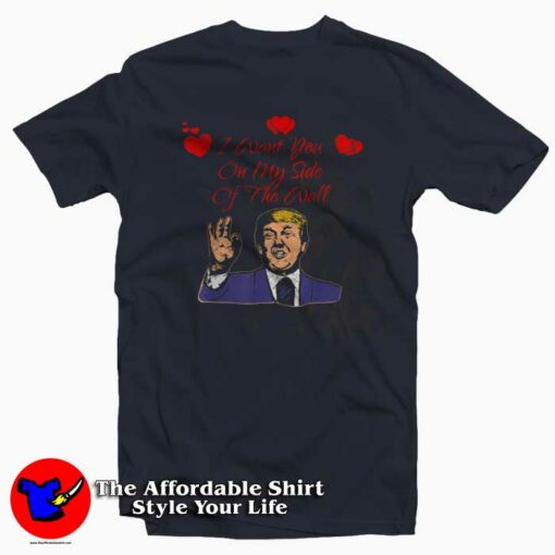 Trump I Want You On My Side T-Shirt Gifts Valentine Day