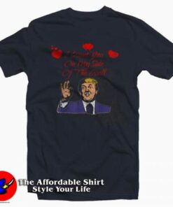 Trump I Want You On My Side T Shirt Gifts Valentine Day 2