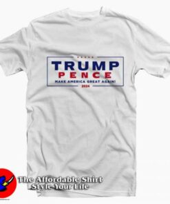 Trump Pence America Greay Again 2024 T-Shirt On Sale
