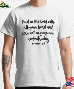 Trust In The Lord With All Your Heart And Lean Not On Own Understanding Proverbs 3 5 Bible Verse Classic T-Shirt Unisex Trust In The Lord With All Your Heart And Lean Not On Own Understanding Proverbs 3 5 Bible Verse Classic T-Shirt Unisex