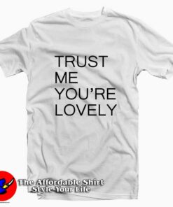 Trust Me You’re LOVELY Tee Shirt Trust Me You’re LOVELY Tee Shirt