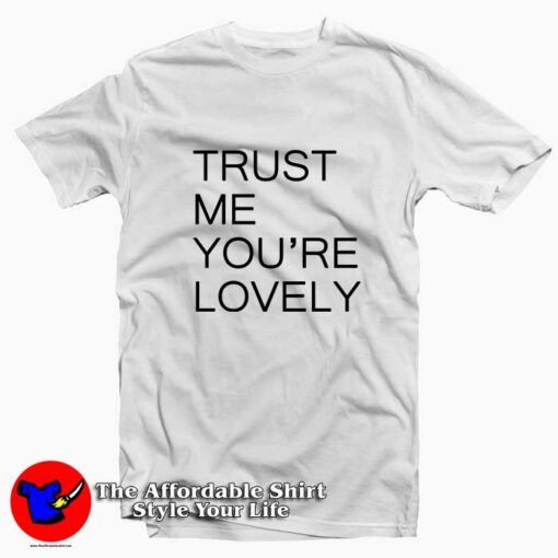 Trust Me You’re LOVELY Tee Shirt