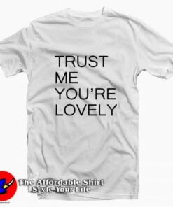Trust Me You’re LOVELY Tee Shirt