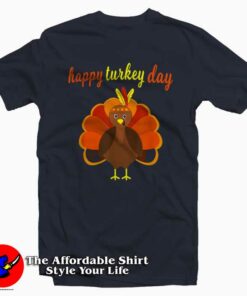Turkey Happy Thanksgiving Funny T-Shirt For Style Your Life Turkey Happy Thanksgiving Funny T-Shirt For Style Your Life