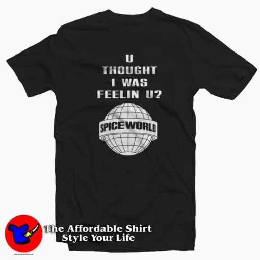 U Thought I Was Feelin U Spice World Graphic T-Shirt  Theaffordableshirt