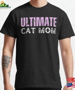 Ultimate Cat Mom Gift For Lover Owner Classic T-Shirt Unisex