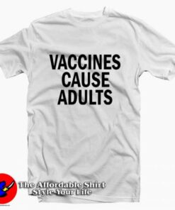 Vaccines Cause Adults Tee Shirt 2