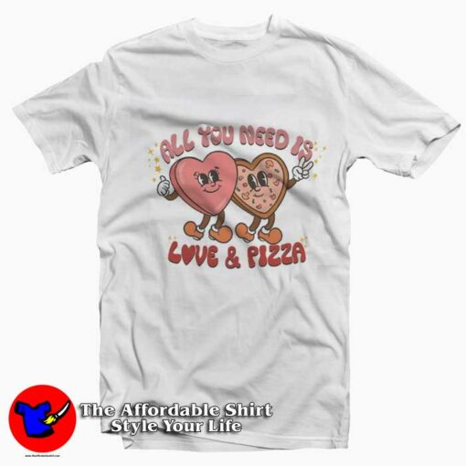 Valentines Day All You Need is Love and Pizza T-Shirt On Sale