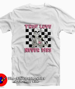 Valentines Day Skeleton True Love Never Dies T Shirt On Sale 1