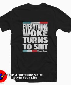 Vintage Trump Everything Woke Turns To Shit T-shirt On Sale
