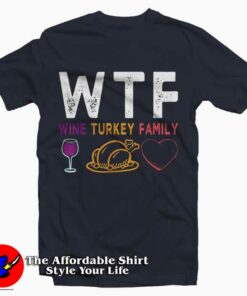WTF Wine Turkey Family T-Shirt Thanksgiving Day WTF Wine Turkey Family T-Shirt Thanksgiving Day