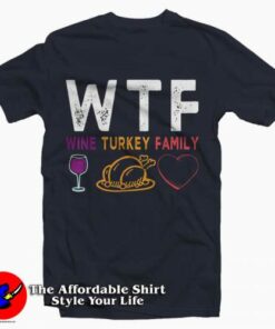 WTF Wine Turkey Family T-Shirt Thanksgiving Day