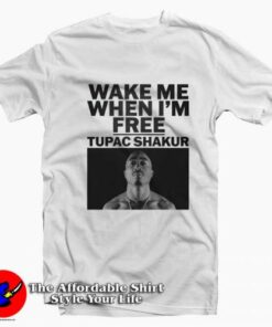 Wake Me When I’m Free Tupac Shakur T-Shirt On Sale