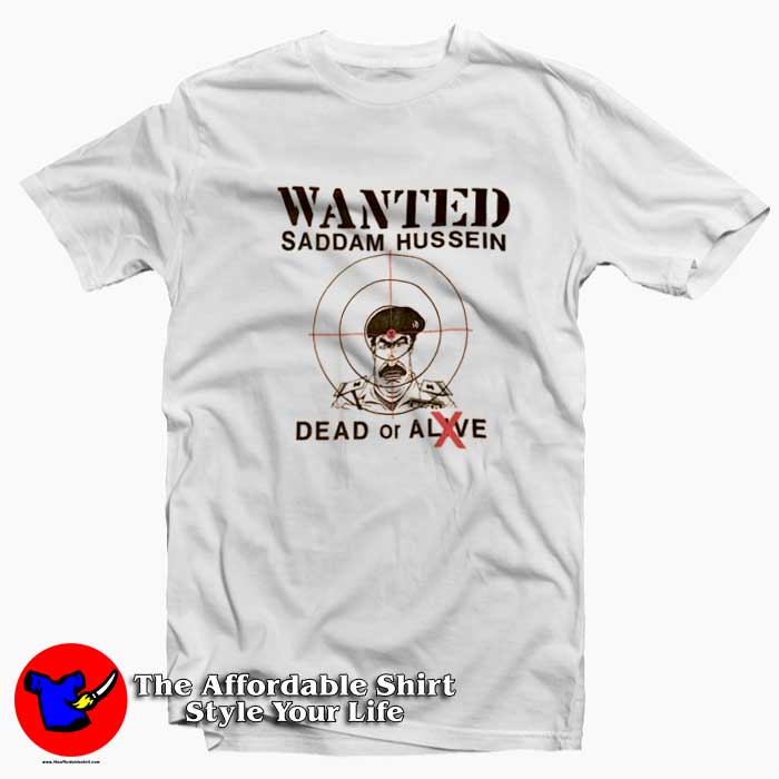 Wanted Dead Or Alive Saddam Hussein T-shirt On Sale Wanted Dead Or Alive Saddam Hussein T-shirt On Sale