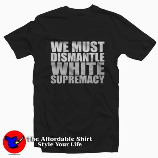 We Must Dismantle White Supremacy T-shirt Trends